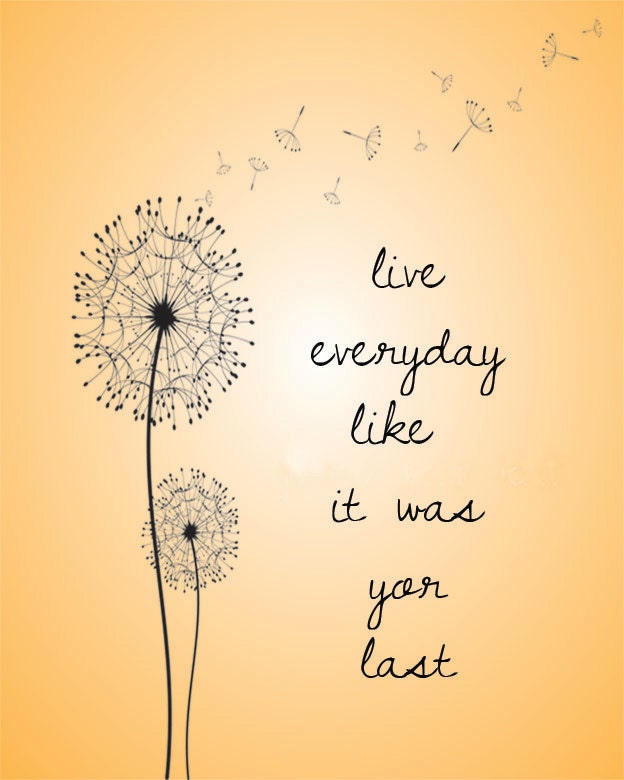 Live Everyday Like it Was Your Last 8x10 Inspirational Print