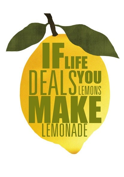 If life deals you lemons make lemonade