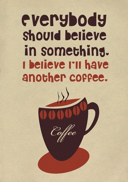 Everybody should believe in something.