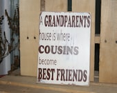 A Grandparents House is where Cousins become Best Friends wood sign