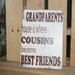 A Grandparents House is where Cousins become Best Friends wood sign