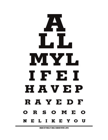 All My Life I have Prayed For Someone Like You - Eye Exam Chart Print  BUY 2 GET 1 FREE