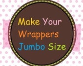 Make Your Wrappers Jumbo Size - Add to your order