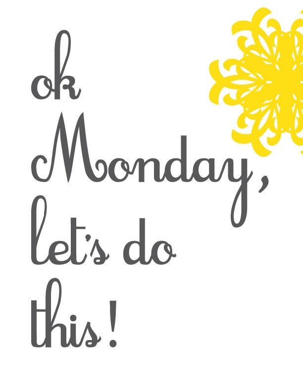 Ok Monday, Let's do this. 8x10 print