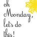 Ok Monday, Let's do this. 8x10 print