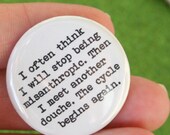 I often think I will stop being misanthropic. then I meet another douche. the cycle begins again. 1.25 inch button.