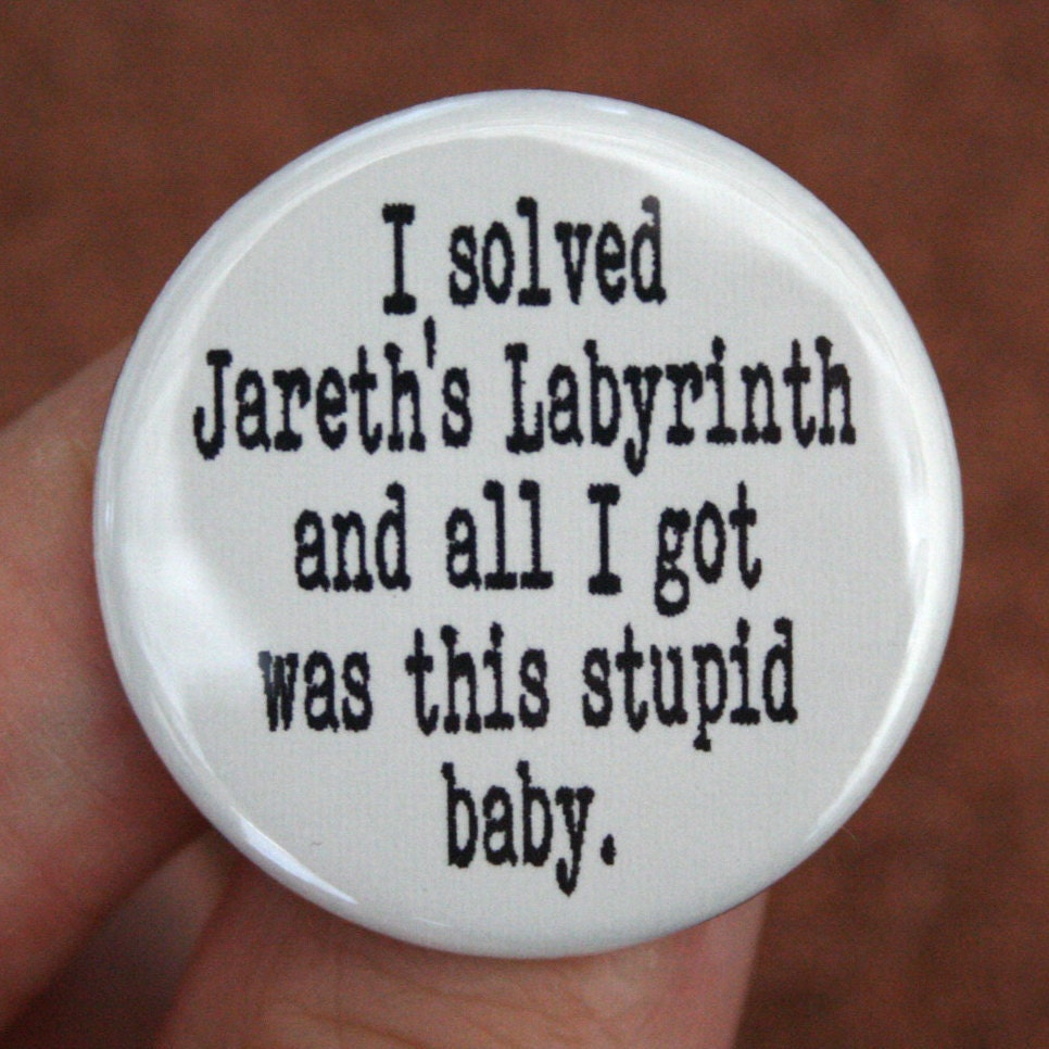 I solved Jareth's Labyrinth and all I got was this stupid baby. 1.25" button