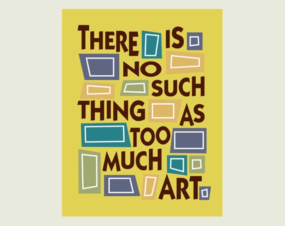 There is No Such Thing as Too Much Art 5x7 print