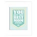 Mothers Day Art Print Poster - You are the Best Mom Ever 8 X 10 with Mat