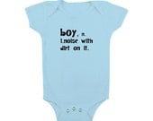 BOY noise with dirt on it  - funny saying - Clothing Baby infant Toddler Onesie Bodysuit