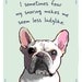 French Bulldog 8x10 Print of Original Painting with phrase