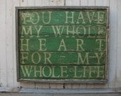 You Have My Whole Heart For My Whole Life, Large Handpainted Wooden Rustic Aged Wall Art Sign