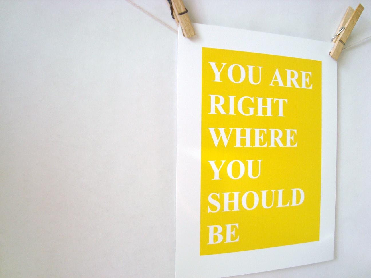 you are right where you should be. 8.5x11 quote poster print - FAST SHIPPING