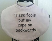 SALE TODAY These Fools put my Cape On Backwards...Funny Boutique Baby Bib regularly 9.00