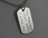YOU PROMISED - Stay Safe - I Love You - Dog Tag / Bag Tag / Key Chain - Military UNISEX Necklace on 24 inch Stainless Chain