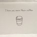 I Love You Card - More Than Coffee