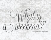Printable Wall Art for Your Home - Downton Abbey Quote from Dowager Countess of Grantham 8x10 "What is a Weekend"