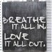 Breathe It All In, Love It All Out