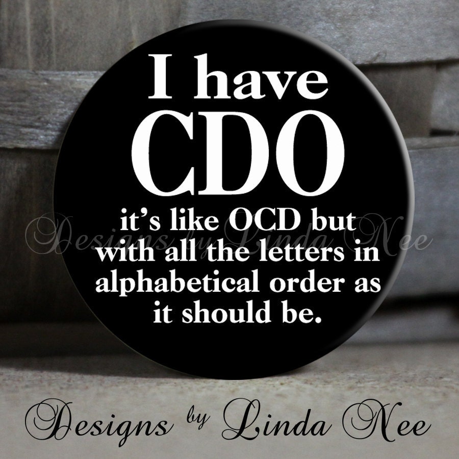 I have CDO it's like OCD but with all the letters in alphabetical order as it should be on Green Sarcastic Witty - 1.5" Pinback Button