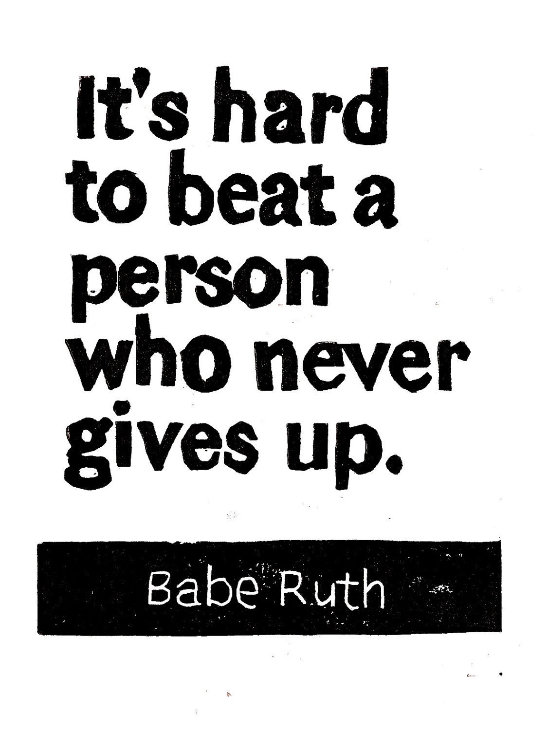 LINOCUT PRINT - Babe Ruth Quote - It's hard to beat a person who never gives up Letterpress - 6x8