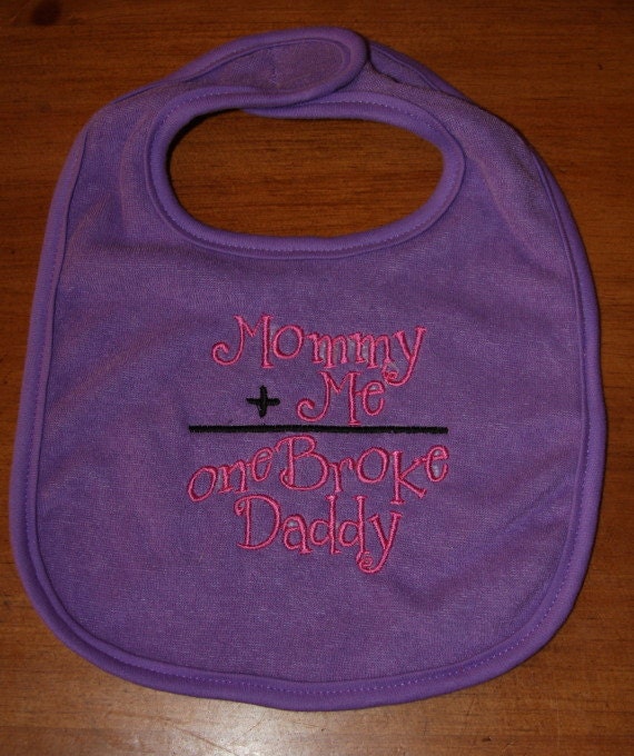 Mommy plus Me equals One Broke Daddy embroidered bib