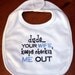 dude...your WIFE keeps checkin' ME OUT embroidered bib