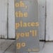 Oh, The Places You'll Go - Dr. Seuss - Hand painted and distressed wood sign - 11 1/2 x 24