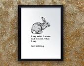 I Say What I Mean and Mean What I Say. Just Kidding. - adorable rabbit, bunny - digital art print with drawing and contradictory message