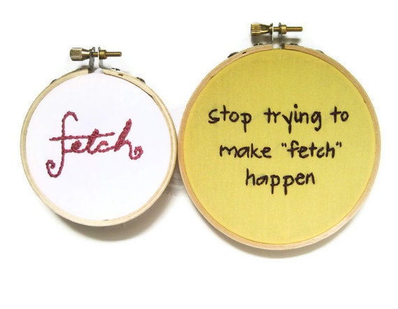Mean Girls : Fetch Embroidery Hoop Art - Movie Quote - Stop Trying to Make Fetch Happen / Regina George