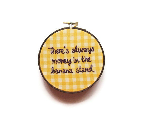 There's Always Money in the Banana Stand Embroidery Hoop - Arrested Development TV quote - Yellow Fiber Art Home Decor 4 inch (Last One)