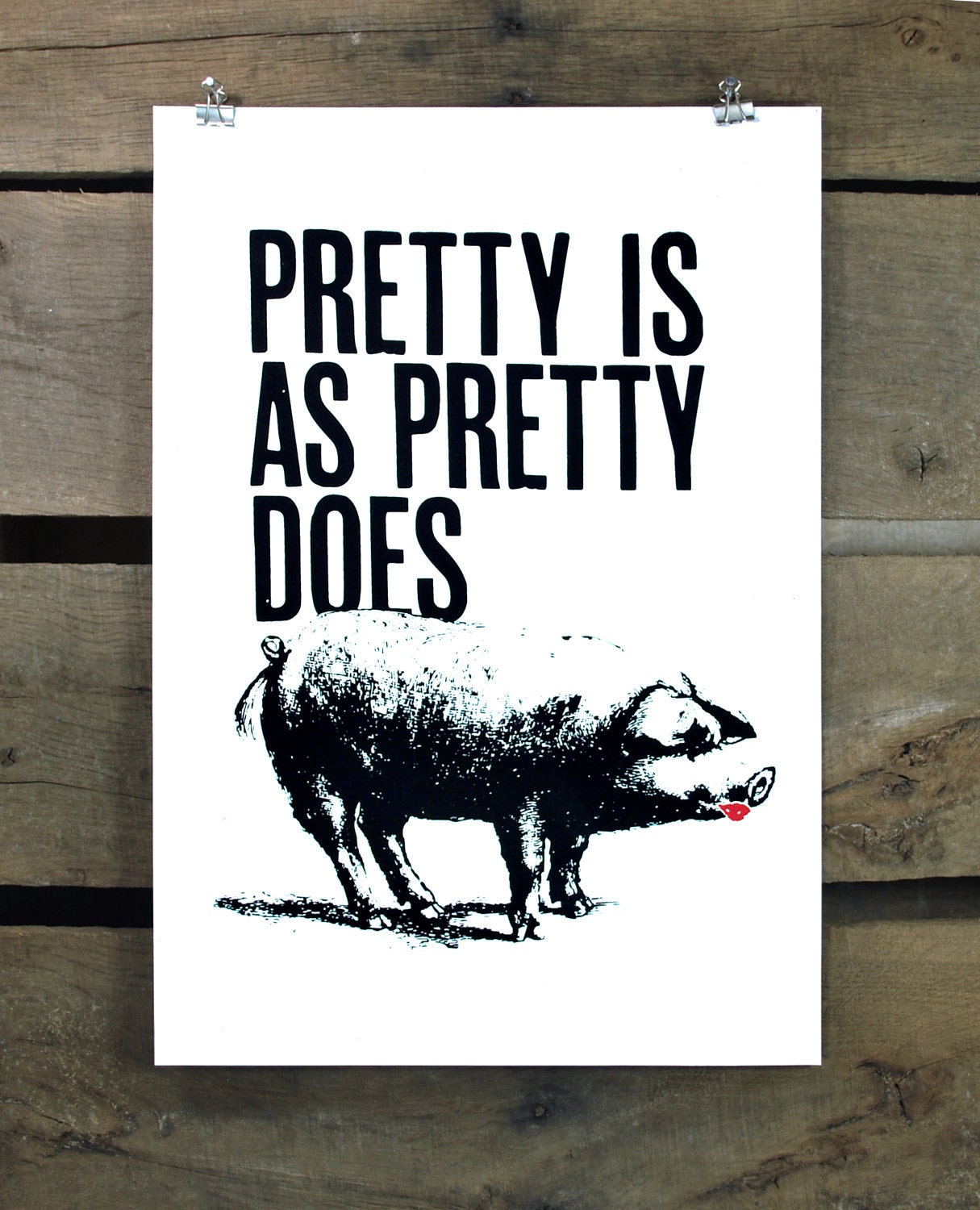 Pretty is as Pretty Does screen print