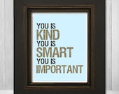 You Is Kind Smart Important Print 11x14 - The Help Quote Print - You Is Kind You Is Important Poster Print - Choose Your Background Color