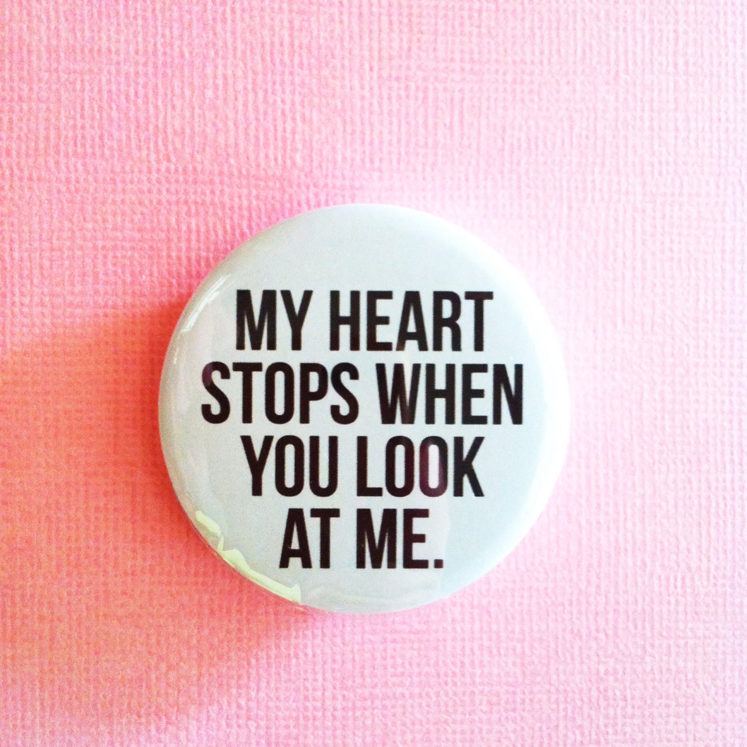 My heart stops when you look at me. - 1.75" Badge / Button