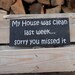My house was clean last week sorry you missed it wood sign