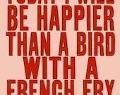 best selling, digital print poster, today i will be happier than a bird with a french fry, studio mela, the original on etsy - SO VERY HAPPY