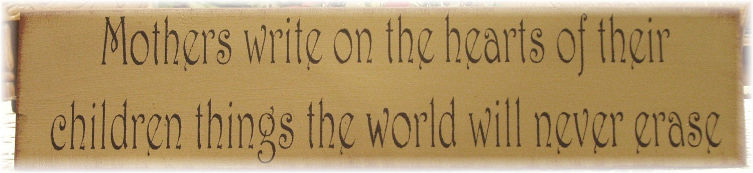 Mothers write on the hearts of their children... primitive wood sign