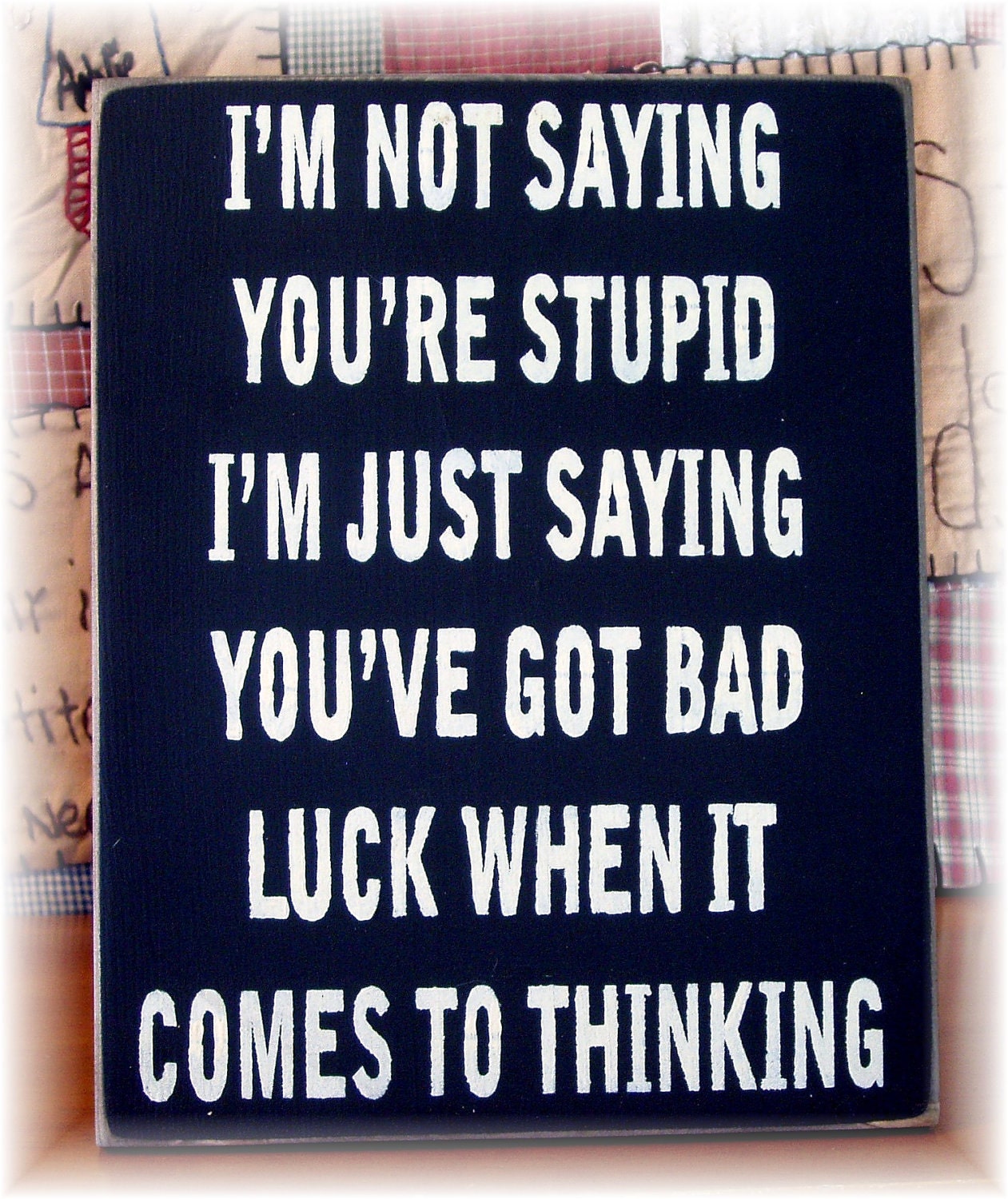 I M Not Saying You Re Stupid I M Just Saying By Woodsignsbypatti