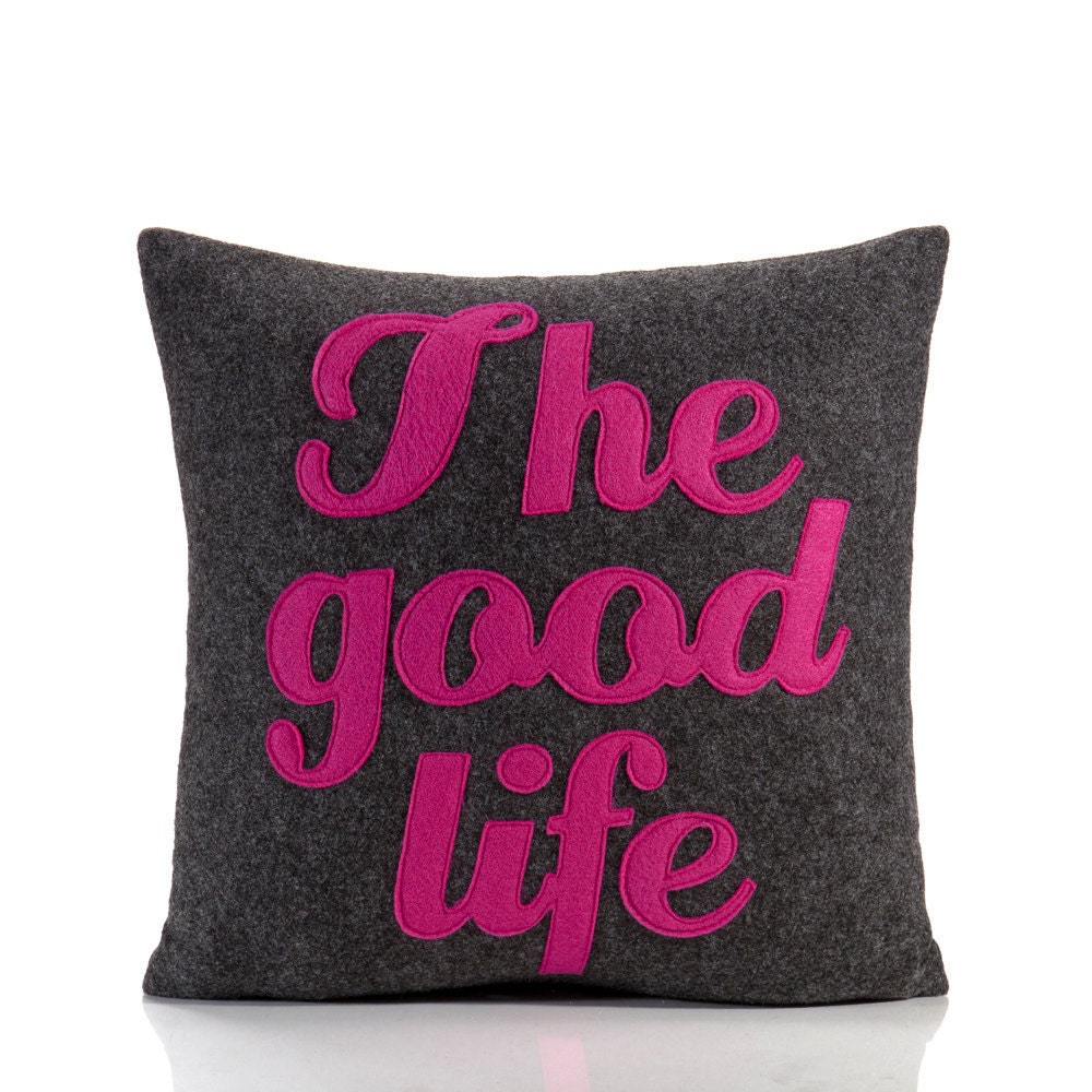THE GOOD LIFE -  recycled felt applique pillow 16" x 16" - more colors available