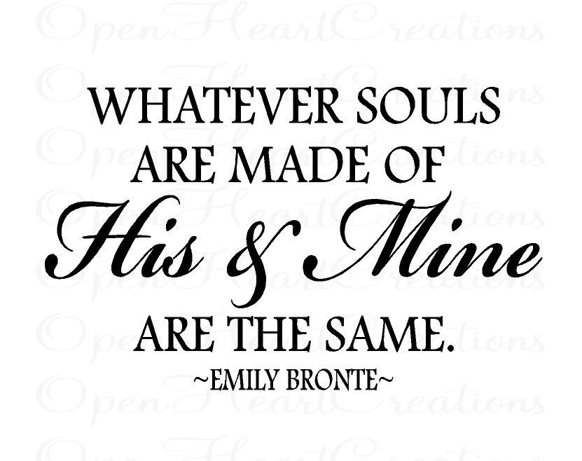 Whatever Souls Are Made Of His and Mine Are the Same - Love Vinyl Wall Decal Lettering Quotes - 22H x 36W QT0172