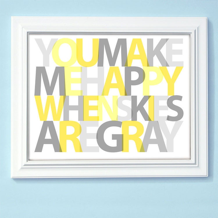 You Make Me Happy When Skies Are Gray  8x10 print - Choose your colors