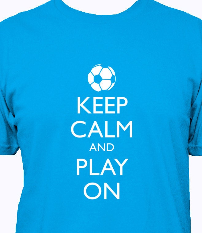 Soccer Shirt - Keep Calm and Play On Soccer - Keep Calm and Carry On T Shirt - 5 Colors - Mens Cotton TShirt - Gift Friendly