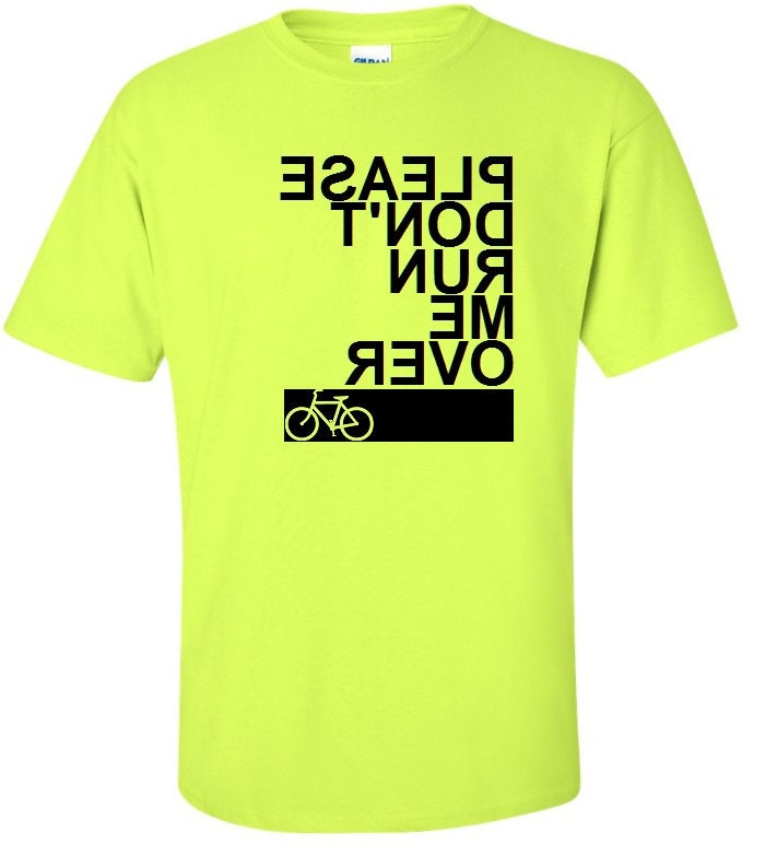 Please Don't Run Me Over Bicycle T-Shirt Cyclist Mountain Bike Riding Funny Humor Valentine's Day Gift Idea - Neon Safety Green / Black