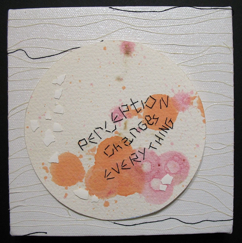 Perception Changes Everything:  Mixed Media w/threaded text message on paper and canvas Ready to Hang.