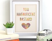Love Quote 11x14 Art Print. Typography Poster. Valentine Gift. Anniversary Present. You Magnificent Bastard Archival Print