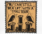 You Can Still Do A Lot With A Small Brain Screenprint