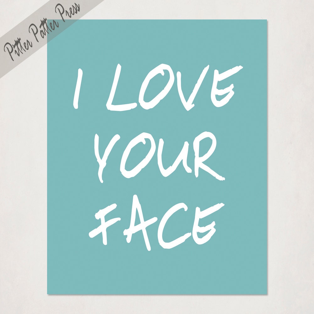 I Love Your Face print, nursery wall art, typography art, 5x7 in spring green or pick your own color