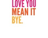 Love You / Mean It / Bye. - 11"x14" Matted Print