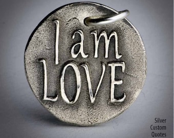 I am LOVE ... Inspirational Quotes on Solid Silver Pendant, Necklace, Cell Phone Charm, Personalized, Custom Quote