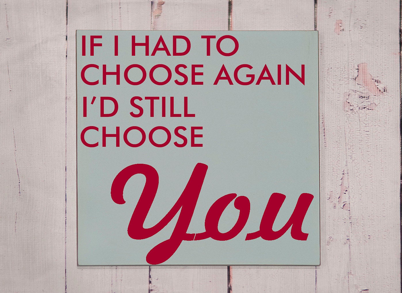 If I Had To Choose Again  Wooden  Sign - Typography Word Art  - Your Choice of Color