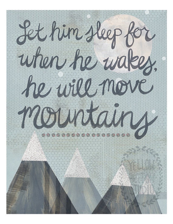 Let him sleep for when he wakes he will move mountains 8"x10" print
